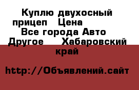 Куплю двухосный прицеп › Цена ­ 35 000 - Все города Авто » Другое   . Хабаровский край